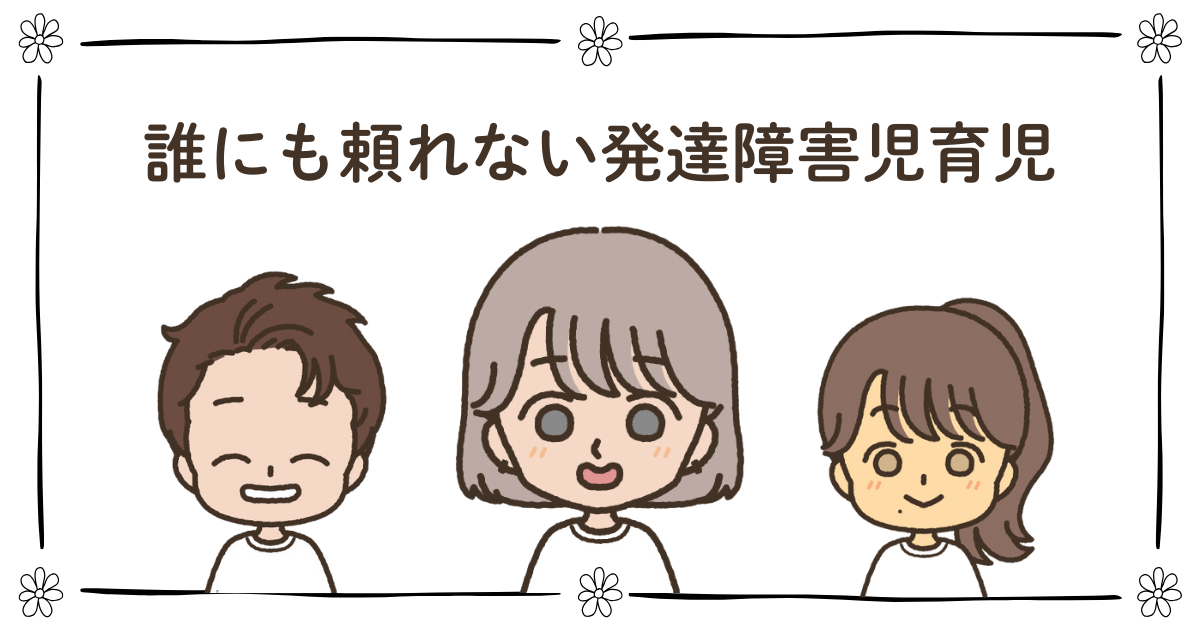 発達障害児育児 頼れない